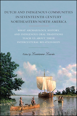 Dutch and Indigenous Communities in Seventeenth-Century Northeastern North America: What Archaeology, History, and Indigenous Oral Traditions Teach Us By Lucianne Lavin (Editor) Cover Image
