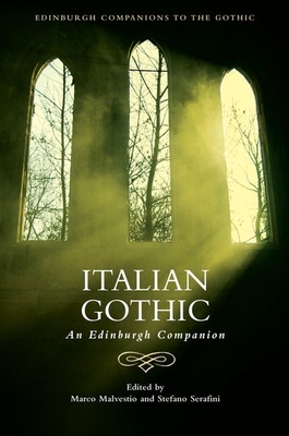 Italian Gothic: An Edinburgh Companion (Edinburgh Companions to the Gothic) By Marco Malvestio (Editor), Stefano Serafini (Editor) Cover Image