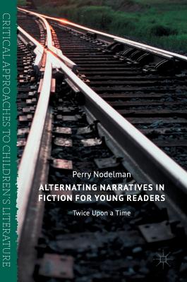 Alternating Narratives in Fiction for Young Readers: Twice Upon a Time (Critical Approaches to Children's Literature) Cover Image