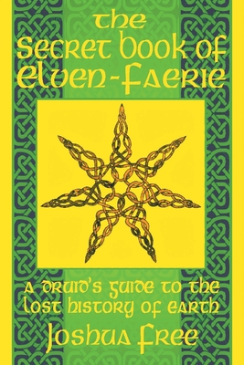 The Secret Book of Elven-Faerie: A Druid's Guide to the Lost History of Earth Cover Image
