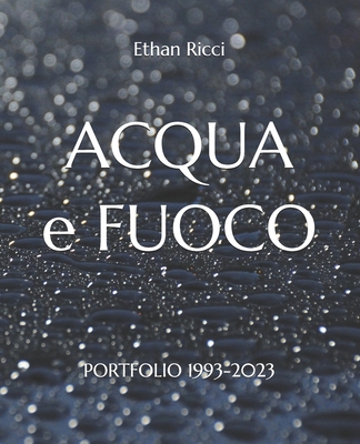 ACQUA e FUOCO: Portfolio 1993-2023 Cover Image