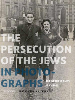 Persecution of the Jews in Photographs: The Netherlands 1940-1945 By Rene Kok, Erik Somers Cover Image