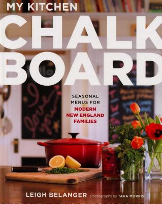 My Kitchen Chalkboard: Seasonal Menus for Modern New England Families