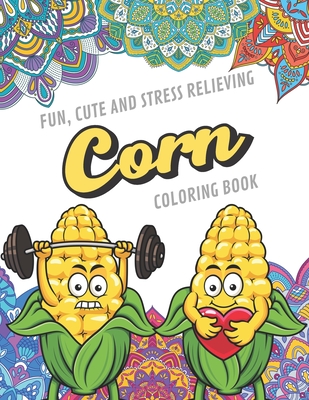 Fun Cute And Stress Relieving Corn Coloring Book: Find Relaxation And Mindfulness with Stress Relieving Color Pages Made of Beautiful Black and White