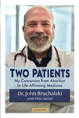 Two Patients: My Conversion from Abortion to Life-Affirming Medicine By John Bruchalski, Elise Daniel (Contribution by) Cover Image