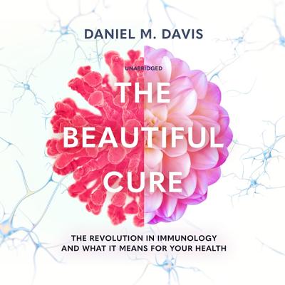 The Beautiful Cure: The Revolution in Immunology and What It Means for Your Health By Daniel M. Davis, Jot Davies (Read by) Cover Image