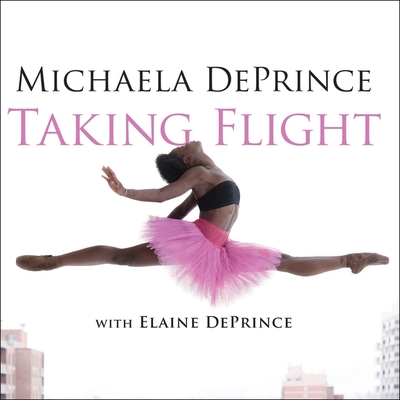 Taking Flight Lib/E: From War Orphan to Star Ballerina By Michaela Deprince, Elaine Deprince, Allyson Johnson (Read by) Cover Image