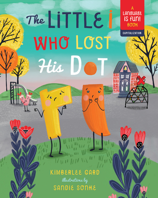 The Little i Who Lost His Dot (Language is Fun! #1) By Kimberlee Gard, Sandie Sonke (Illustrator) Cover Image