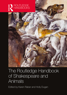 The Routledge Handbook of Shakespeare and Animals (Routledge Literature Handbooks) By Karen Raber (Editor), Holly Dugan (Editor) Cover Image