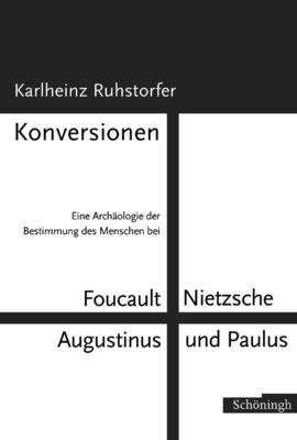 Konversionen: Eine Archäologie Der Bestimmung Des Menschen Bei Foucault, Nietzsche, Augustinus Und Paulus By Karlheinz Ruhstorfer Cover Image