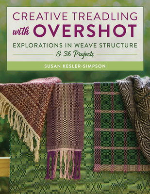 Creative Treadling with Overshot: Explorations in Weave Structure & 36 Projects By Susan Kesler-Simpson Cover Image