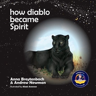 How Diablo Became Spirit: How to connect with animals and respect all beings (Conscious Bedtime Story Club #11) By Andrew Sam Newman, Alexis Aronson (Illustrator), Conor Ralphs (Designed by) Cover Image