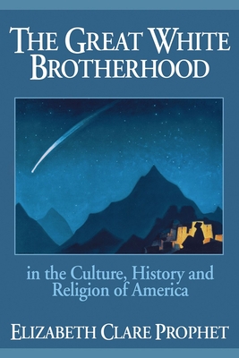 The Great White Brotherhood: In the Culture, History and Religion of America By Elizabeth Clare Prophet Cover Image