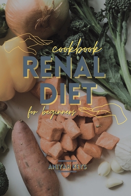 Renal Diet Cookbook for beginners: Simple Vegan and Vegetarian recipes to help boost your immune system and give new energy to your everyday life Cover Image
