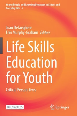 Life Skills Education for Youth: Critical Perspectives (Young People and Learning Processes in School and Everyday L #5)