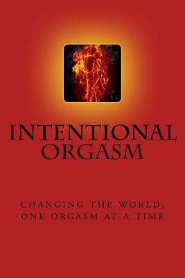 Intentional Orgasm Changing the World One Orgasm at a Time