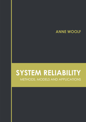 System Reliability: Methods, Models and Applications By Anne Woolf (Editor) Cover Image