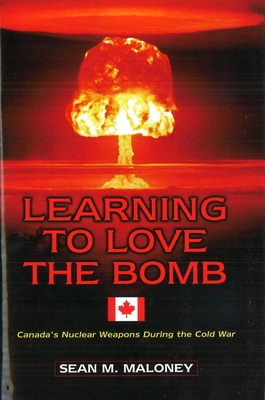 Learning to Love the Bomb: Canada's Nuclear Weapons During the Cold War Cover Image