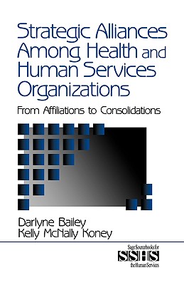 Strategic Alliances Among Health and Human Services Organizations: From Affiliations to Consolidations (Sage Sourcebooks for the Human Services #41)