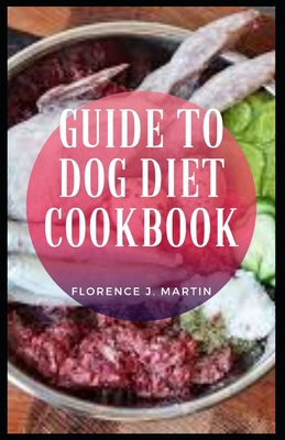 Guide to Dog Diet Cookbook: Good nutrition is important for dogs, It keeps them healthy and happy. Cover Image