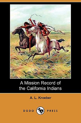 A Mission Record of the California Indians (Dodo Press) By A. L. Kroeber Cover Image