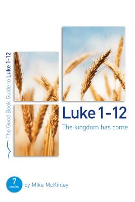 Luke 1-12: The Kingdom Has Come: 8 Studies for Individuals or Groups (Good Book Guides) Cover Image