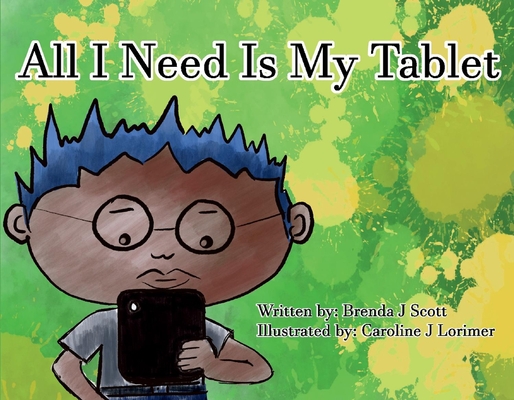 All I Need Is My Tablet By Brenda Scott, Caroline Lorimer (Illustrator) Cover Image