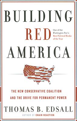 Building Red America: The New Conservative Coalition and the Drive for Permanent Power the Drive for Permanent Power By Thomas B. Edsall Cover Image
