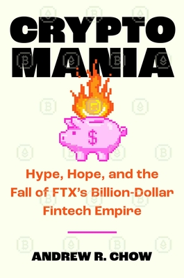 Cryptomania: Hype, Hope, and the Fall of FTX's Billion-Dollar Fintech Empire Cover Image
