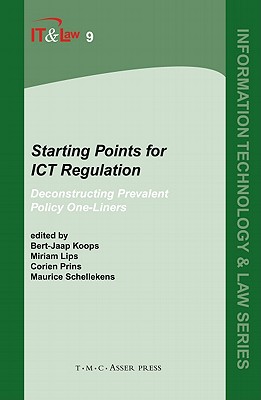 Starting Points for Ict Regulation: Volume 9: Deconstructing Prevalent Policy One-Liners (Information Technology and Law #9) By Bert-Jaap Koops (Editor), Miriam Lips (Editor), Corien Prins (Editor) Cover Image