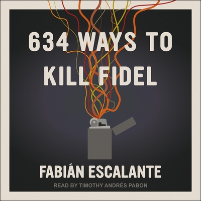 634 Ways to Kill Fidel By Fabian Escalante, Timothy Andrés Pabon (Read by) Cover Image