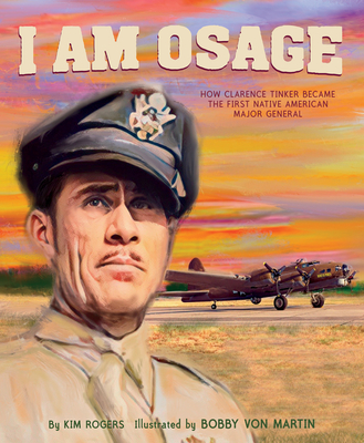 I Am Osage: How Clarence Tinker Became the First Native American Major General By Kim Rogers, Bobby Von Martin (Illustrator) Cover Image