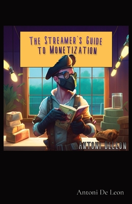 The Streamer's Guide to Monetization By Antoni DeLeon Cover Image