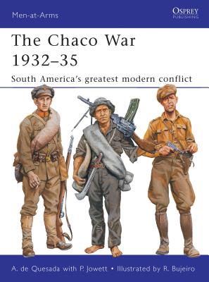 The Chaco War 1932–35: South America’s greatest modern conflict (Men-at-Arms)