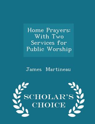 Home Prayers: With Two Services for Public Worship - Scholar's Choice Edition Cover Image