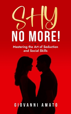 Shy No More!: Mastering the Art of Seduction and Social Skills Cover Image