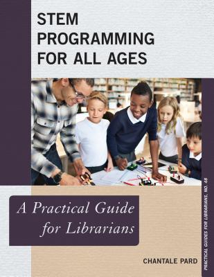 STEM Programming for All Ages: A Practical Guide for Librarians (Practical Guides for Librarians #48)