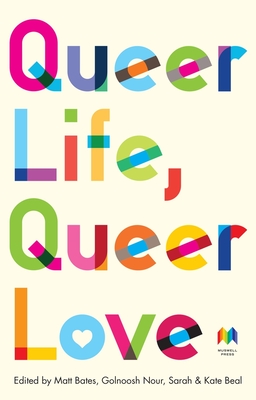 Queer Life, Queer Love By Matt Bates (Editor), Golnoosh Nour (Editor), Sarah Beal (Editor), Kate Beal (Editor) Cover Image