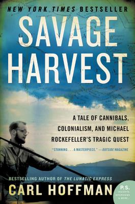 Savage Harvest: A Tale of Cannibals, Colonialism, and Michael Rockefeller's Tragic Quest By Carl Hoffman Cover Image