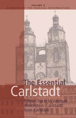 Essential Carlstadt: Fifteen Tracts by Andreas Bodenstein (Carlstadt) from Karlstadt (Classics of the Radical Reformation #8) By E. J. Furcha (Translator) Cover Image