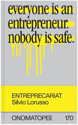 Entreprecariat: Everyone Is an Entrepreneur. Nobody Is Safe. By Silvio Lorusso, Freek Lomme (Editor), Josh Plough (Editor) Cover Image
