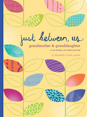 Just Between Us: Grandmother & Granddaughter — A No-Stress, No-Rules Journal (Grandmother Gifts, Gifts for Granddaughters, Grandparent Books, Girls Writing Journal) By Meredith Jacobs, Sofie Jacobs Cover Image