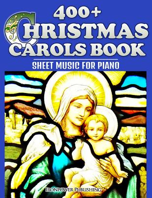 400+ Christmas Carols Book - Sheet Music for Piano By Ironpower Publishing Cover Image