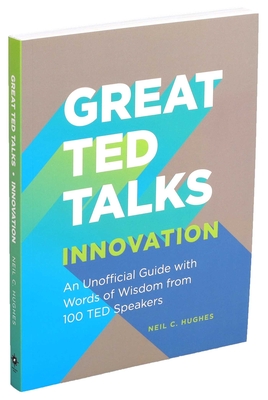 Great TED Talks: Innovation: An Unofficial Guide with Words of Wisdom from 100 TED Speakers By Neil C. Hughes Cover Image