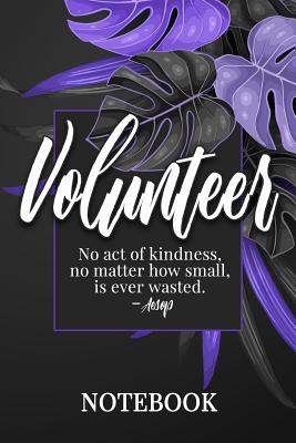 Volunteer: Notebook, College Ruled Line Paper, 100 Pages: No act of kindness, no matter how small, is ever wasted. Aesop