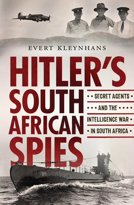 Hitler's South African Spies: Secret Agents and the Intelligence War in South Africa By Evert Kleynhans Cover Image