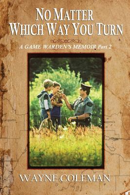 No Matter Which Way You Turn: A Game Warden's Memoir, Part two Cover Image