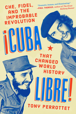 Cuba Libre!: Che, Fidel, and the Improbable Revolution That Changed World History By Tony Perrottet Cover Image