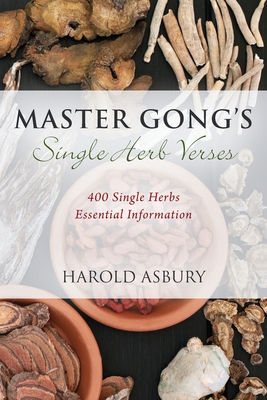 Master Gong's Single Herb Verses: 400 Single Herbs Essential Information By Harold Asbury Cover Image