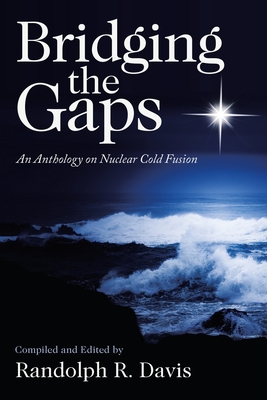 Bridging the Gaps: An Anthology on Nuclear Cold Fusion By Randolph R. Davis Cover Image